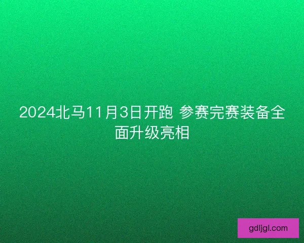 2024北马11月3日开跑 参赛完赛装备全面升级亮相